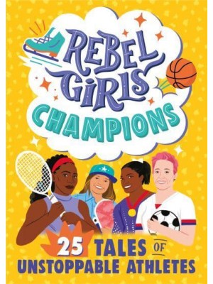 Rebel Girls Champions 25 Tales of Unstoppable Athletes - Rebel Girls Minis