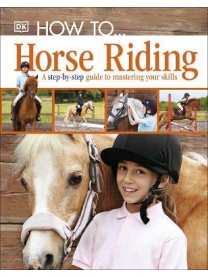 How To-- Horse Riding A Step-by-Step Guide to the Secrets of Horse Riding