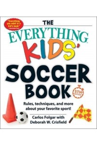 The Everything Kids' Soccer Book Rules, Techniques, and More About Your Favorite Sport! - Everything Kids