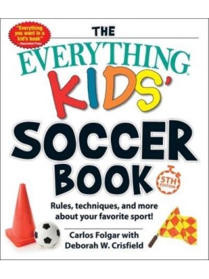 The Everything Kids' Soccer Book Rules, Techniques, and More About Your Favorite Sport! - Everything Kids