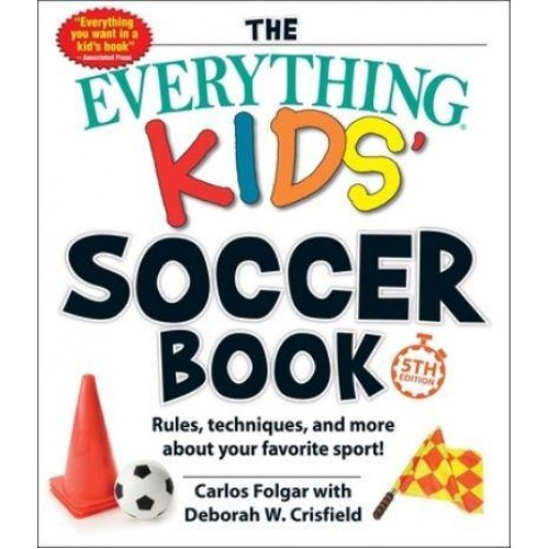 The Everything Kids' Soccer Book Rules, Techniques, and More About Your Favorite Sport! - Everything Kids
