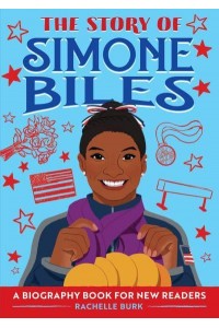 The Story of Simone Biles A Biography Book for New Readers - The Story Of: A Biography Series for New Readers