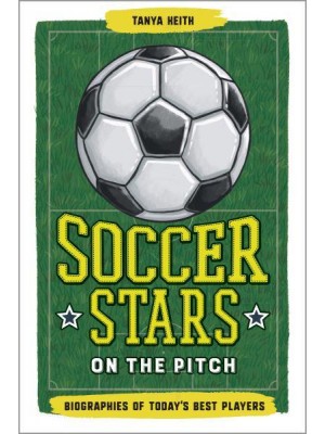 Soccer Stars on the Pitch Biographies of Today's Best Players - Biographies of Today's Best Players