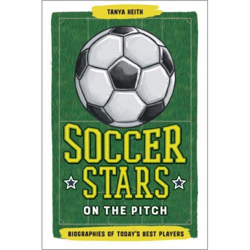 Soccer Stars on the Pitch Biographies of Today's Best Players - Biographies of Today's Best Players