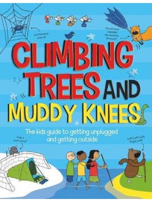 Climbing Trees and Muddy Knees The Kids Guide to Getting Unplugged and Getting Outside