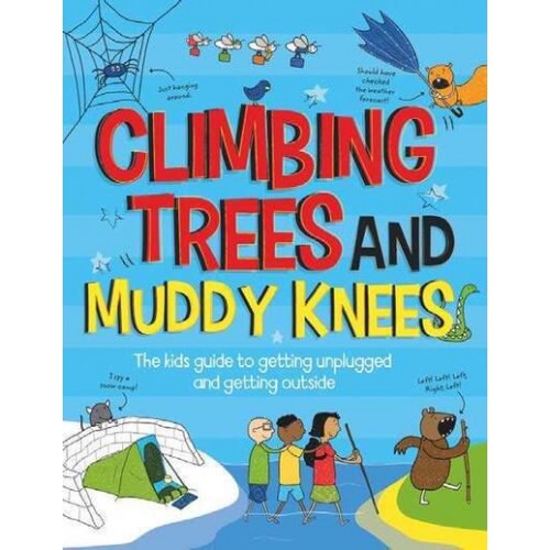 Climbing Trees and Muddy Knees The Kids Guide to Getting Unplugged and Getting Outside