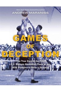 Games of Deception The True Story of the First U.S. Olympic Basketball Team at the 1936 Olympics in Hitler's Germany