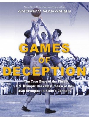 Games of Deception The True Story of the First U.S. Olympic Basketball Team at the 1936 Olympics in Hitler's Germany