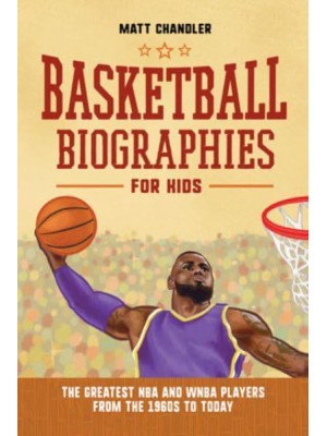 Basketball Biographies for Kids The Greatest NBA and WNBA Players from the 1960S to Today - Sports Biographies for Kids