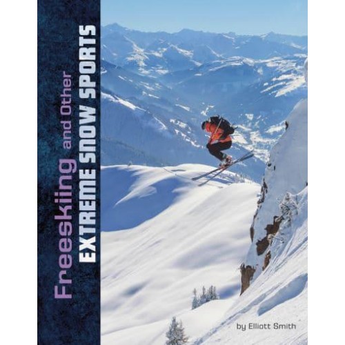Freeskiing and Other Extreme Snow Sports - Natural Thrills