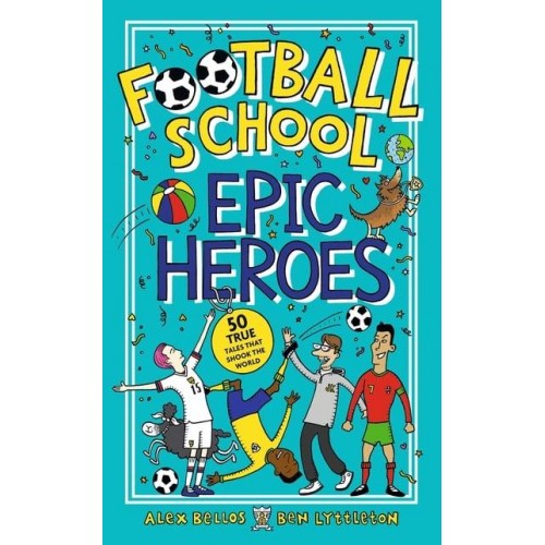 Epic Heroes 50 True Tales That Shook the World - Football School