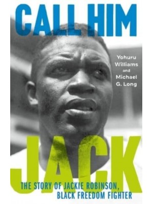 Call Him Jack The Story of Jackie Robinson, Black Freedom Fighter