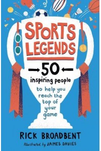 Sports Legends 50 Inspiring People to Help You Reach the Top of Your Game