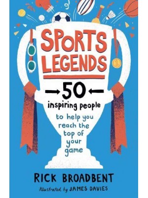 Sports Legends 50 Inspiring People to Help You Reach the Top of Your Game