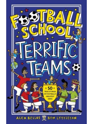 Terrific Teams 50 True Stories of Football's Greatest Sides - Football School
