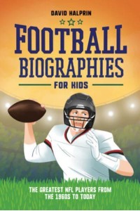Football Biographies for Kids The Greatest NFL Players from the 1960S to Today - Sports Biographies for Kids