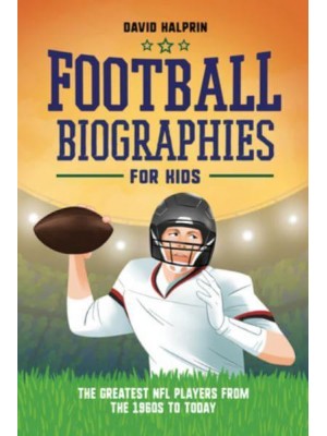 Football Biographies for Kids The Greatest NFL Players from the 1960S to Today - Sports Biographies for Kids