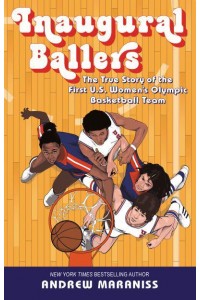 Inaugural Ballers The True Story of the First US Women's Olympic Basketball Team