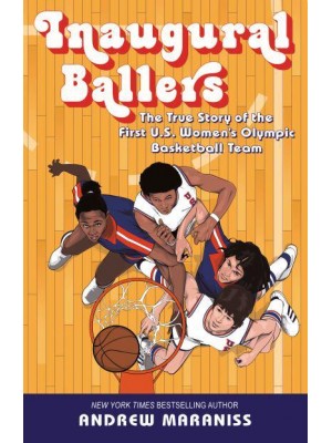 Inaugural Ballers The True Story of the First US Women's Olympic Basketball Team