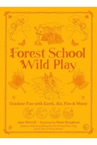 Forest School Wild Play Outdoor Fun With Earth, Air, Fire & Water