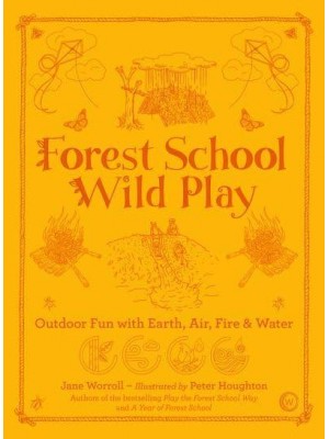 Forest School Wild Play Outdoor Fun With Earth, Air, Fire & Water