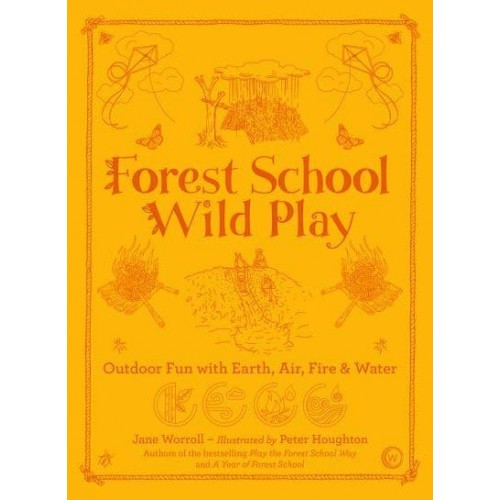 Forest School Wild Play Outdoor Fun With Earth, Air, Fire & Water