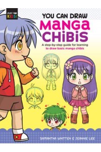 You Can Draw Manga Chibis A Step-by-Step Guide for Learning to Draw Basic Manga Chibis - Just for Kids!