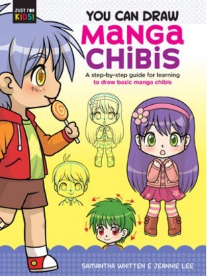 You Can Draw Manga Chibis A Step-by-Step Guide for Learning to Draw Basic Manga Chibis - Just for Kids!