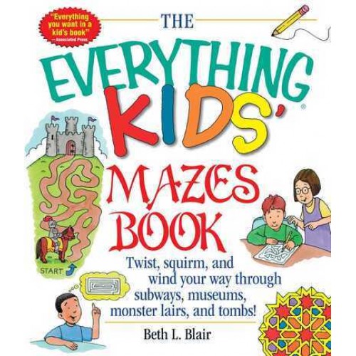 The Everything Kids' Mazes Book Twist, Squirm, and Wind Your Way Through Subways, Museums, Monster Lairs, and Tombs! - An Everything Series Book