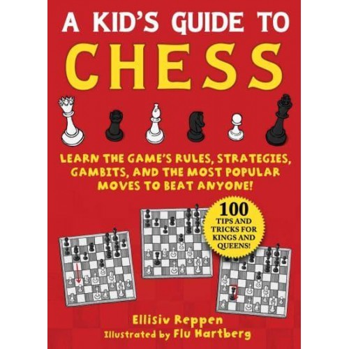 A Kid's Guide to Chess Learn the Game's Rules, Strategies, Gambits, and the Most Popular Moves to Beat Anyone! : Tips and Tricks for Kings and Queens!