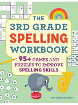 The 3rd Grade Spelling Workbook 95+ Games and Puzzles to Improve Spelling Skills