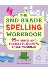 The 2nd Grade Spelling Workbook 95+ Games and Puzzles to Improve Spelling Skills
