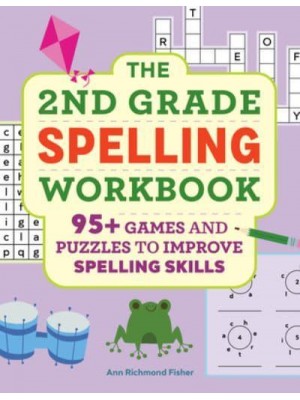 The 2nd Grade Spelling Workbook 95+ Games and Puzzles to Improve Spelling Skills