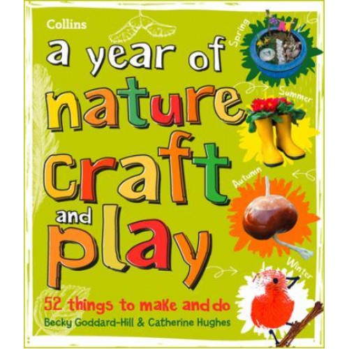 A Year of Nature Craft and Play 52 Things to Make and Do