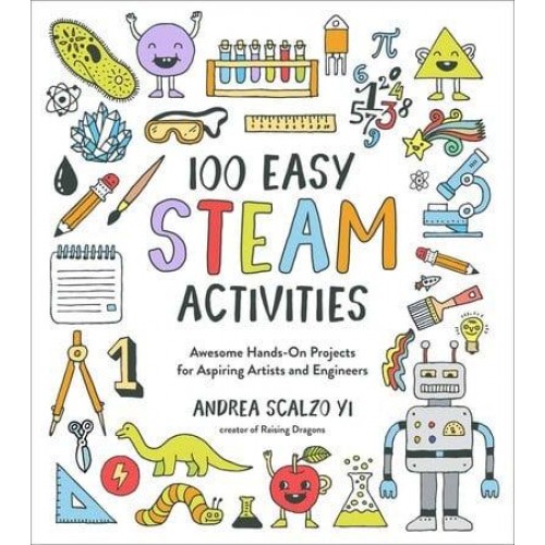 100 Easy STEAM Activities Awesome Hands-on Projects for Aspiring Artists and Engineers
