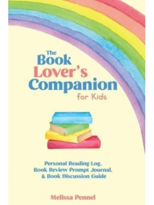 The Book Lover's Companion for Kids Personal Reading Log, Review Prompt Journal, and Discussion Questions