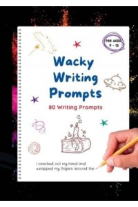 Wacky Writing Prompts Journal 80 Writing Prompts to Spark the Creative Writing Bug!