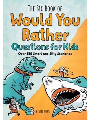The Big Book of Would You Rather Questions for Kids Over 350 Smart and Silly Scenarios