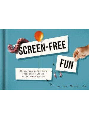 Screen-Free Fun 80 Amazing Activities from Sock Sliding to Raindrop Racing