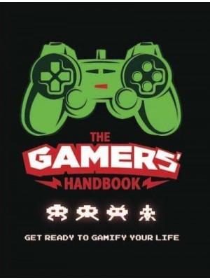 The Gamers' Handbook Get Ready to Gamify Your Life