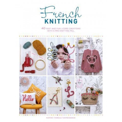 French Knitting 40 Fast and Fun I-Cord Creations With a Mini Knitting Mill