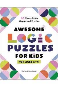Awesome Logic Puzzles for Kids 60 Clever Brain Games and Puzzles