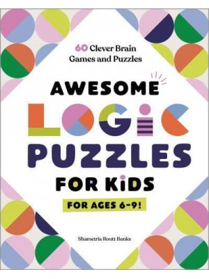 Awesome Logic Puzzles for Kids 60 Clever Brain Games and Puzzles