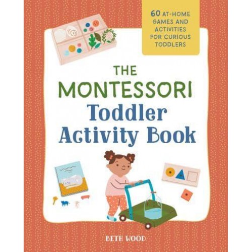 The Montessori Toddler Activity Book 60 At-Home Games and Activities for Curious Toddlers