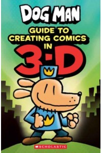 Dog Man: Guide to Creating Comics in 3-D - Dog Man