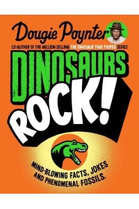 Dinosaurs Rock! Mind-Blowing Facts, Jokes and Phenomenal Fossils