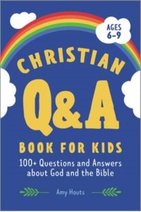 Christian Q&A Book for Kids 100+ Questions and Answers About God and the Bible