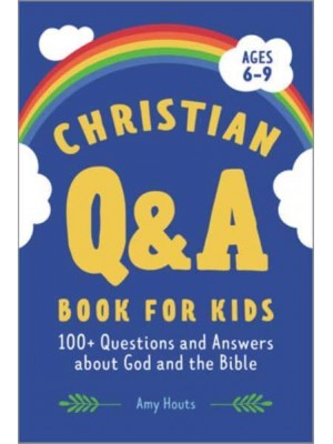 Christian Q&A Book for Kids 100+ Questions and Answers About God and the Bible