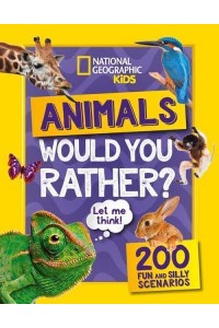 Animals Would You Rather? 200 Fun and Silly Scenarios - National Geographic Kids
