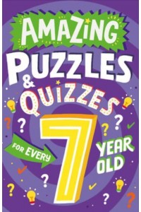 Amazing Puzzles and Quizzes for Every 7 Year Old - Amazing Puzzles and Quizzes for Every Kid